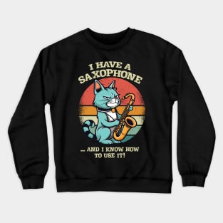 I Have a Saxophone ...and I Know How to Use It! Crewneck Sweatshirt